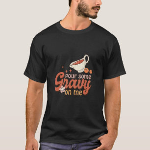 Thanksgiving pour some Gravy on me T-Shirt
