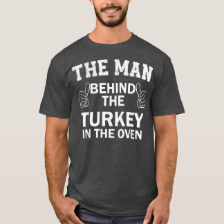 Thanksgiving Pregnancy The Man Behind the Turkey i T-Shirt