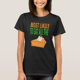 Thanksgiving Pumpkin Pie Most Likely To Eat All Th T-Shirt