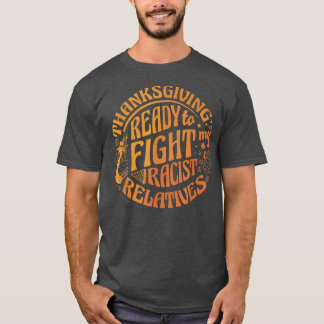 Thanksgiving ready to fight my racist relatives  T-Shirt