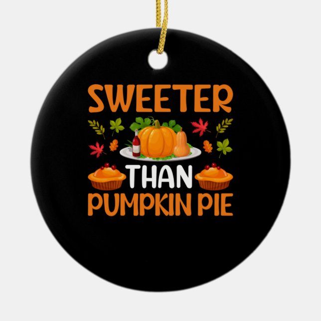 Thanksgiving Sweeter Than Pumpkin Pie Ceramic Ornament (Front)