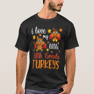 Thanksgiving Teacher I Love My Little Fifth Grade T-Shirt