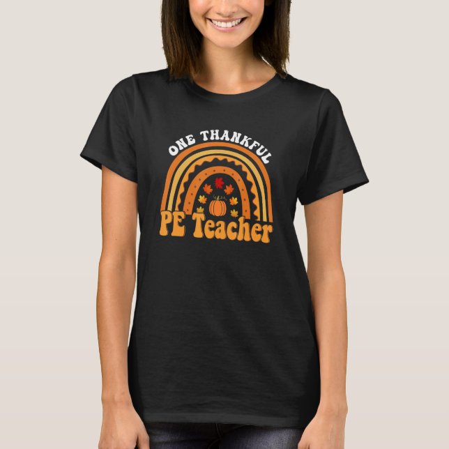 Thanksgiving Teacher One Thankful PE Teacher Rainb T-Shirt (Front)