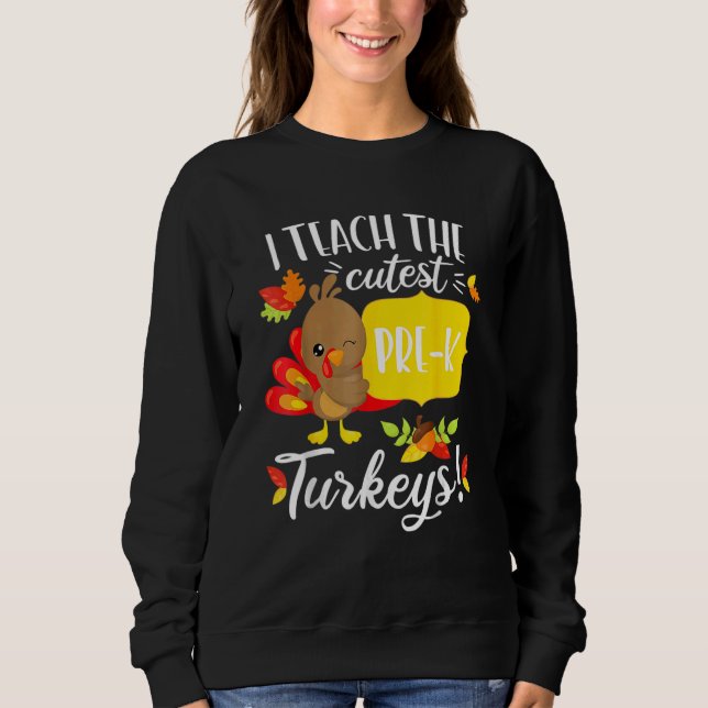 Thanksgiving Teacher Pre K Preschool Cutest Turkey Sweatshirt (Front)
