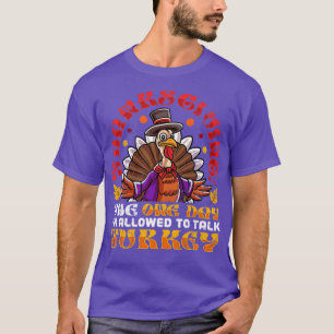 Thanksgiving The One Day Im Allowed To Talk Turkey T-Shirt