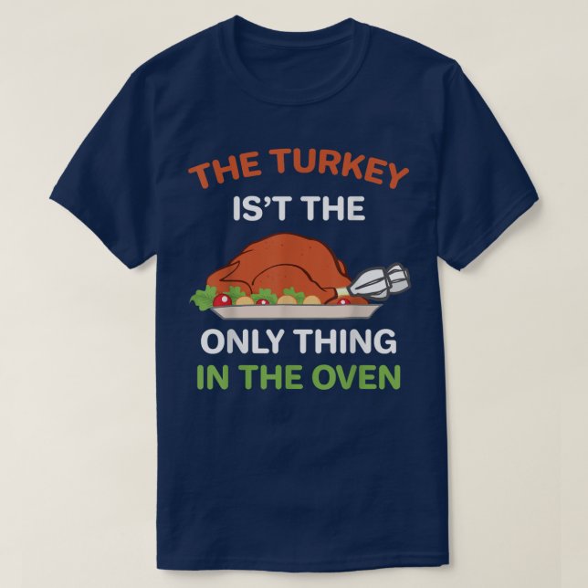 Thanksgiving The Turkey is't the Only thing in the T-Shirt (Design Front)