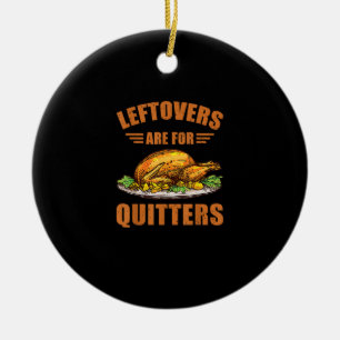Thanksgiving Turkey Gift Leftovers Are For Quitter Ceramic Ornament