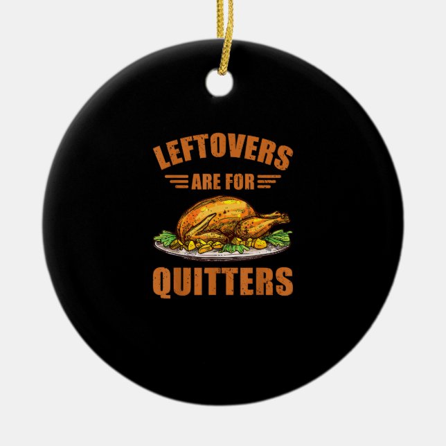 Thanksgiving Turkey Gift Leftovers Are For Quitter Ceramic Ornament (Front)