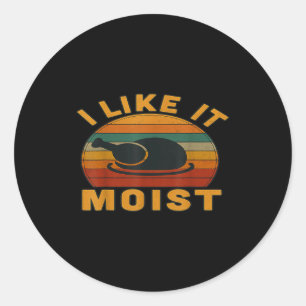 Thanksgiving Turkey I Like It Moist  Classic Round Sticker