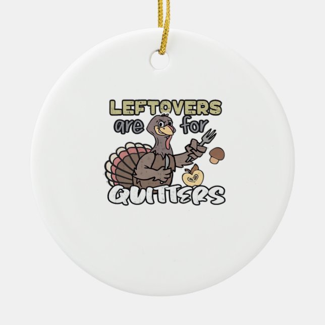 Thanksgiving Turkey Leftovers Are For Quitters Ceramic Ornament (Front)