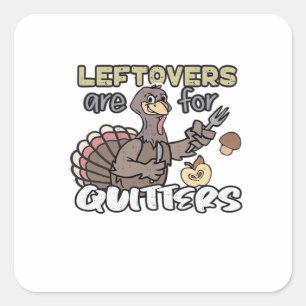 Thanksgiving Turkey Leftovers Are For Quitters Square Sticker