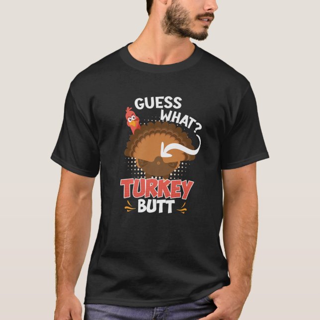 Thanksgiving Turkey Meal Guess What Turkey Butt Fu T-Shirt (Front)