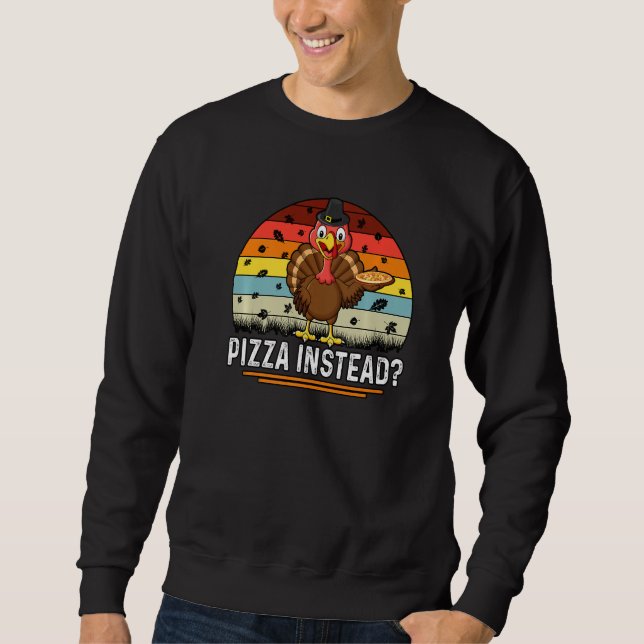 Thanksgiving Turkey Pizza Instead Sweatshirt (Front)