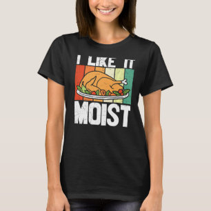 Thanksgiving Turkey Tee I Like It Moist Day