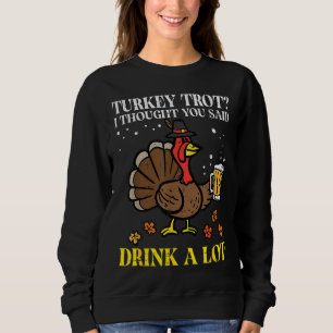 Thanksgiving Turkey Trot Thought You Said Funny Fa Sweatshirt