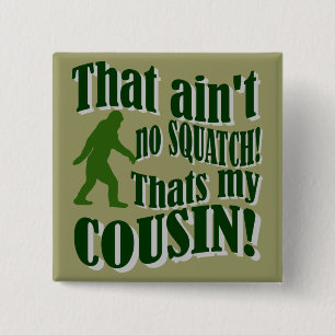 That ain't no Squatch that's my cousin! 15 Cm Square Badge