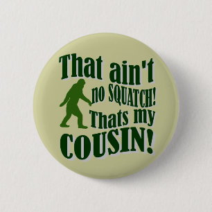 That ain't no Squatch that's my cousin! 6 Cm Round Badge