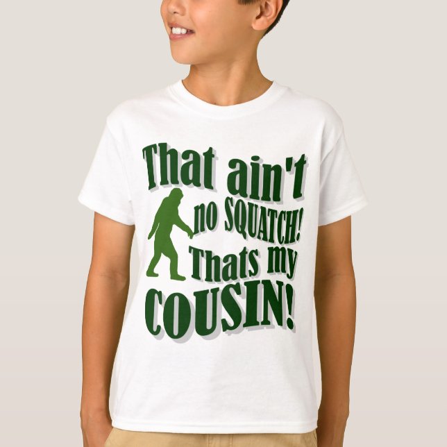 That ain't no Squatch that's my cousin! T-Shirt (Front)