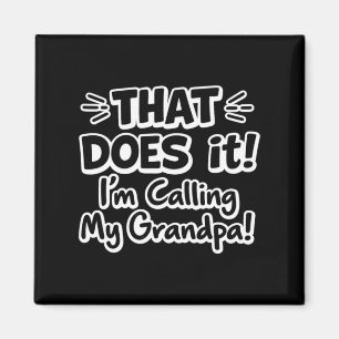 That Does It Im Calling My Grandpa Magnet
