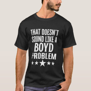 That Doesnt Sound Like A Boyd Problem Name T-Shirt