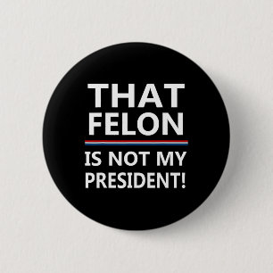 That Felon Is Not My President Anti-trump 6 Cm Round Badge