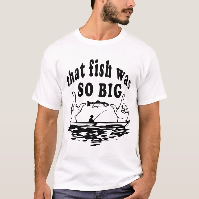 That Fish Was So Big Funny Fishing Tales T-Shirt (Front)