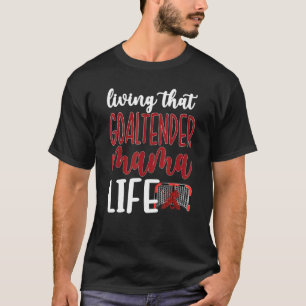 That Goaltender Mama Life Ice Hockey Goalkeeper Mo T-Shirt