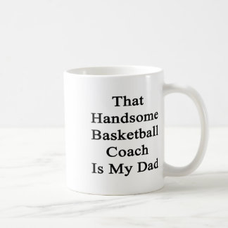 That Handsome Basketball Coach Is My Dad  Coffee Mug