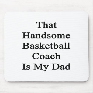 That Handsome Basketball Coach Is My Dad Mouse Pad