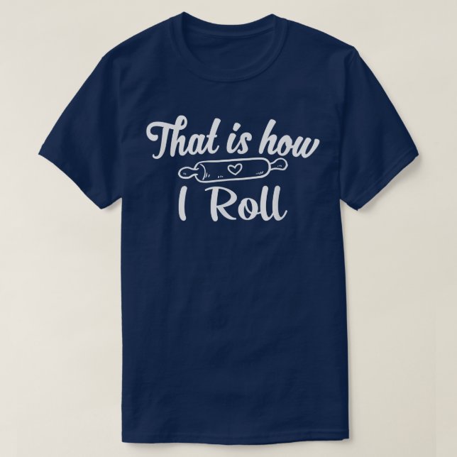 That is how I roll - Baking lover baker kitchen fu T-Shirt (Design Front)