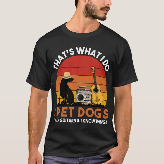 That Is What I Do Pet Dogs and Play Guitars T-Shirt (Front)