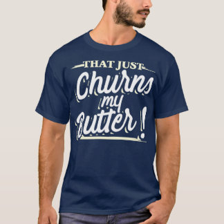 That just Churns my Butter1 T-Shirt