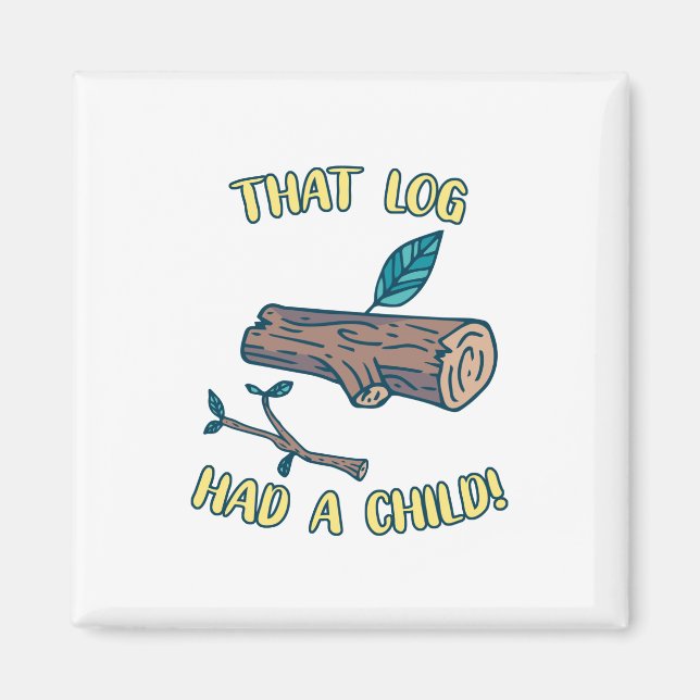 That Log Had A Child Meme Magnet (Front)