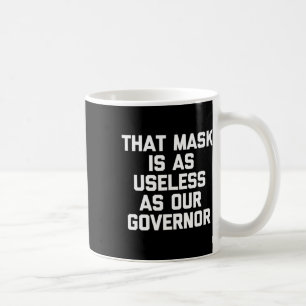 That Mask Is As Useless As Our Governor Funny Anti Coffee Mug