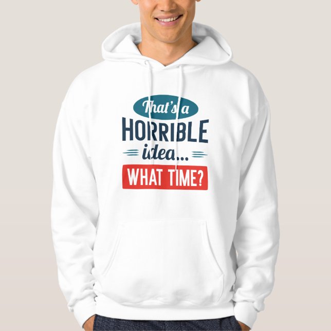 That’s A Horrible Idea Hoodie (Front)