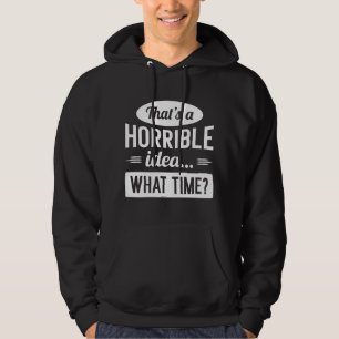 That’s A Horrible Idea Hoodie
