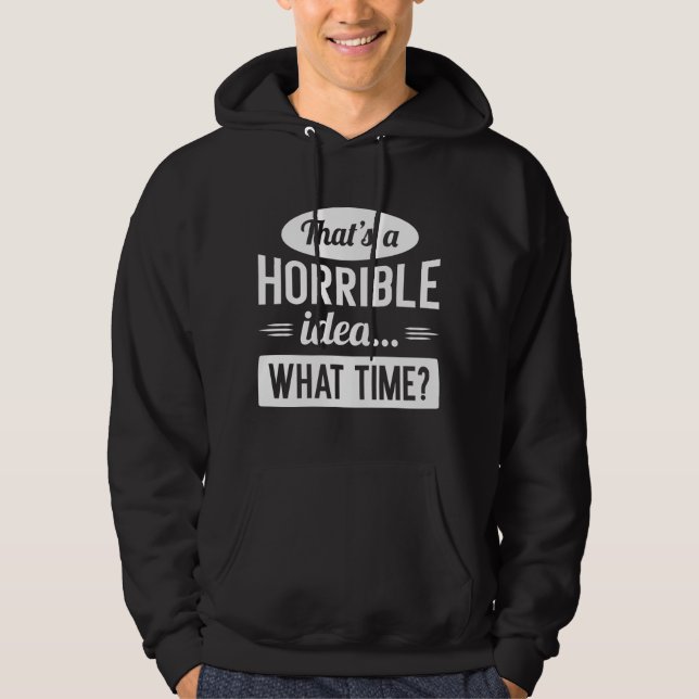 That’s A Horrible Idea Hoodie (Front)