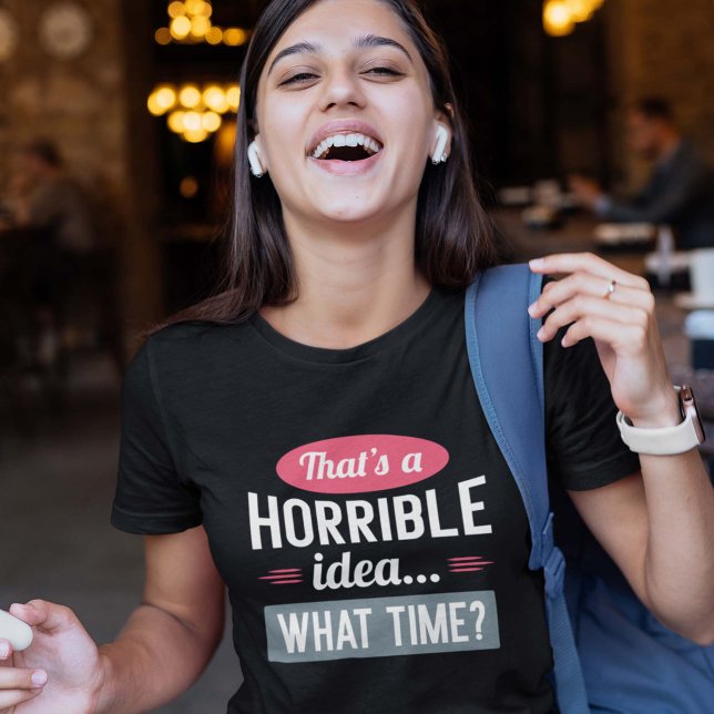 That’s A Horrible Idea T-Shirt (Creator Uploaded)
