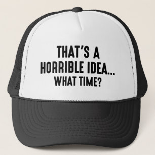 That’s A Horrible Idea Trucker Hat