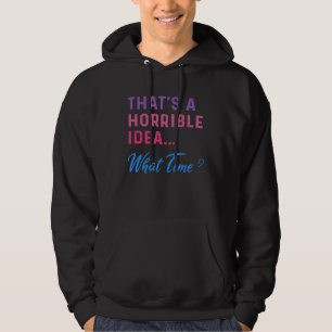 That s A Horrible Idea What Time Sarcastic  Party  Hoodie
