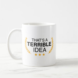 That’s A Terrible Idea Coffee Mug