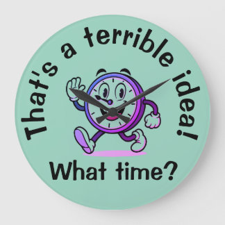 "That’s a Terrible Idea... What Time?" Large Clock