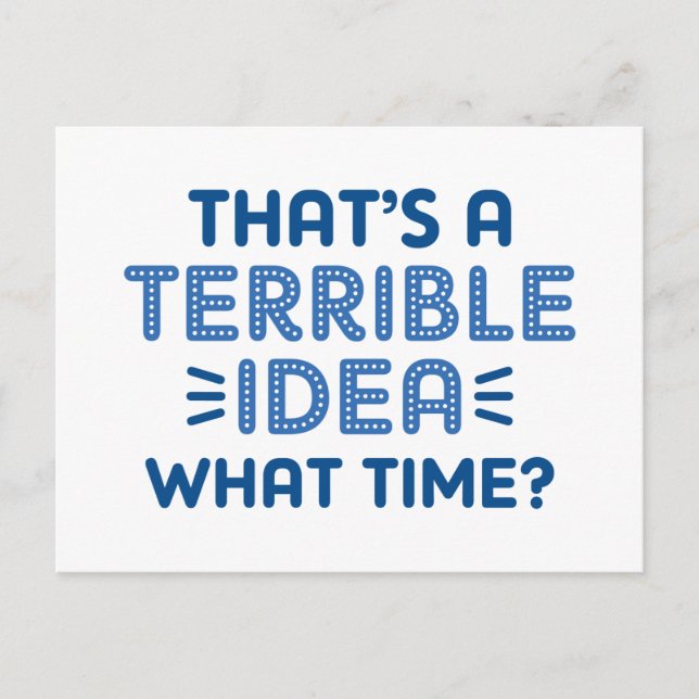 That’s A Terrible Idea. What Time? Postcard (Front)