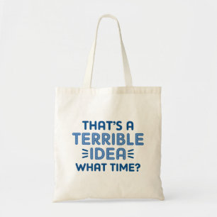 That’s A Terrible Idea. What Time? Tote Bag