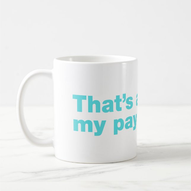 That’s above my pay grade coffee mug (Left)