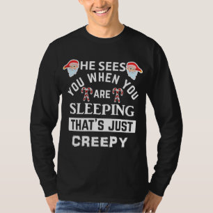That_s Creepy Santa He Sees You When You_re Sleepi T-Shirt