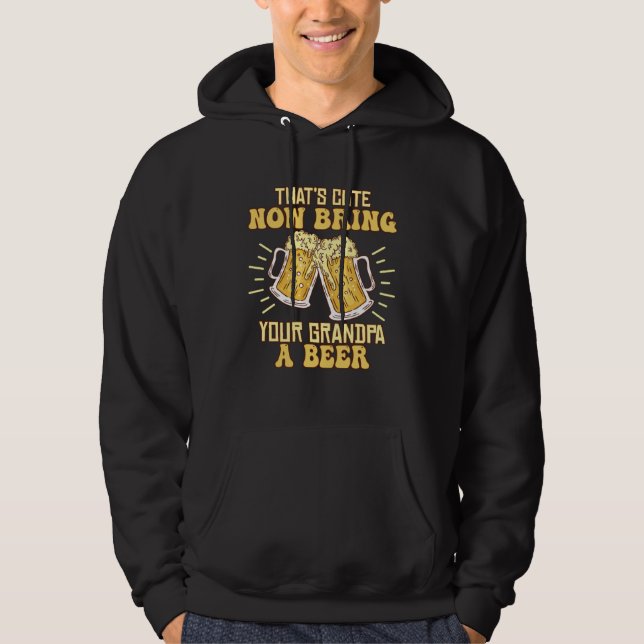 That s Cute Now Bring Your Grandpa A Beer  Drinkin Hoodie (Front)