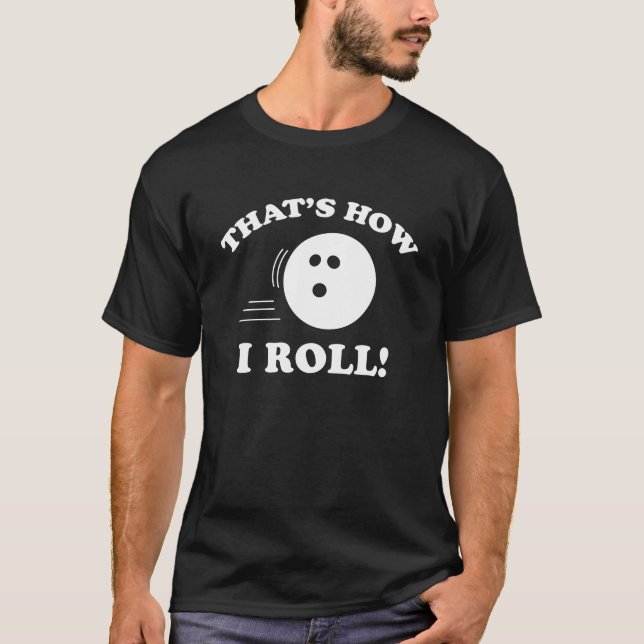 That’s How I Roll! T-Shirt (Front)