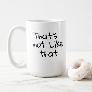 “That’s not like that.” funny words design Coffee Mug