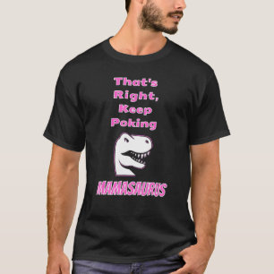 That S Right Keep Poking The Mamasaurus T-Shirt